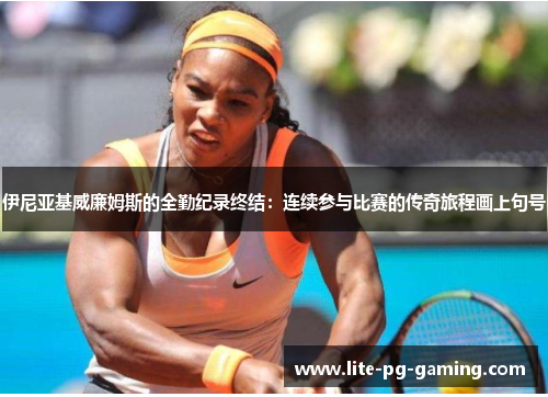 伊尼亚基威廉姆斯的全勤纪录终结：连续参与比赛的传奇旅程画上句号